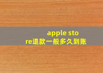 apple store退款一般多久到账